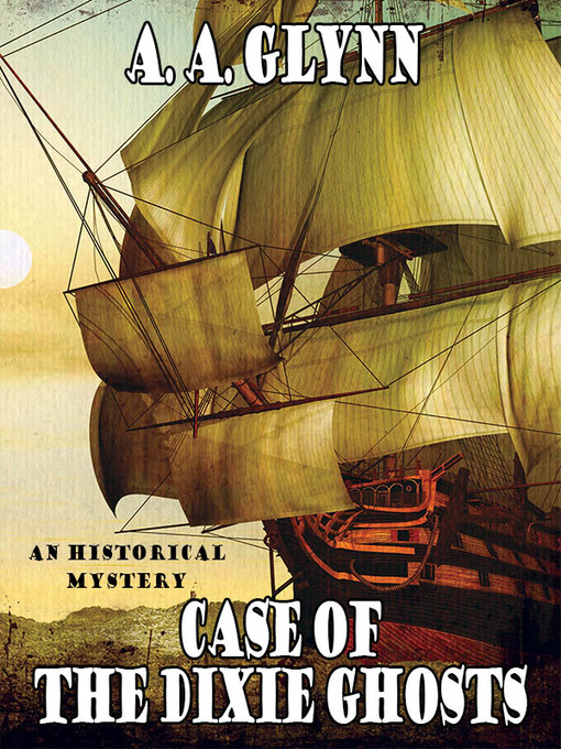 Title details for Case of the Dixie Ghosts by A. A. Glynn - Wait list